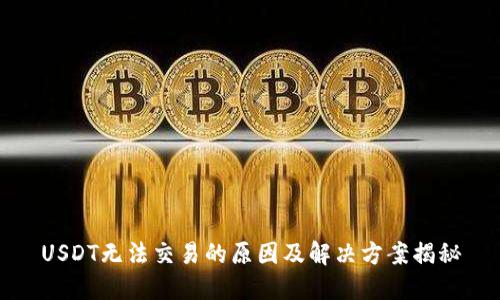USDT无法交易的原因及解决方案揭秘
