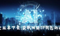TP钱包历史版本下载：获取旧版IP钱包的指南与技