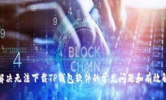 : 如何解决无法下载TP钱包软件的常见问题和有效