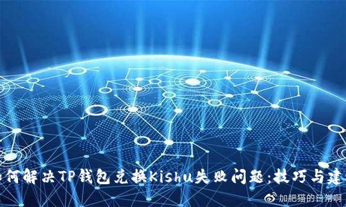 如何解决TP钱包兑换Kishu失败问题：技巧与建议