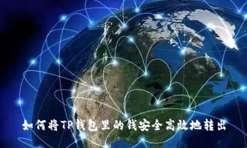 如何将TP钱包里的钱安全高效地转出