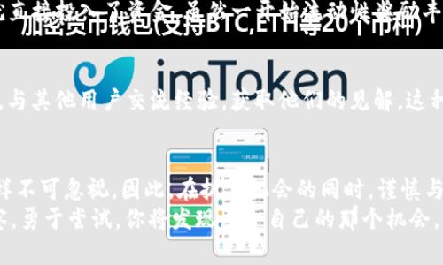   如何成为 TP 钱包流动性池的开创者：第一人带来的机遇与挑战 / 

 guanjianci TP 钱包,流动性池,加池子,加密货币,去中心化金融 /guanjianci 

引言
在去中心化金融（DeFi）飞速发展的今天，流动性池已经成为加密货币世界中不可或缺的一部分。流动性池不仅为用户提供了流动性，还为其参与者带来了丰厚的收益。而在这个过程中，成为第一个加入 TP 钱包流动性池的人，意味着你有可能占得先机，收获更多的价值与收益。

流动性池的核心概念
理解流动性池的概念对任何想要进入加密市场的人来说都是至关重要的。简单来说，流动性池是由用户提供的资金集合，通常用于去中心化交易所进行交易。这些资金帮助增强交易所的流动性，使得交易更加顺畅，用户也能根据所提供的流动性获取奖励。

是什么吸引第一人加入 TP 钱包流动性池
TP 钱包是一个相对新兴的工具，专注于为用户提供安全、便捷的加密货币交易体验。成为第一个加入 TP 钱包流动性池的人，既是机遇也是挑战。对于早期用户而言，最吸引人的特征通常是潜在的收益。例如，你可以通过提供流动性获得的交易费用将是相当可观的。
此外，作为第一个加入流动性池的人，你还有机会获得专属的奖励，或是未来的代币分配。这种独特的体验具有很高的价值，尤其是在一个尚处于发展的平台上。

加入流动性池的风险与回报
尽管丰厚的收益令人心动，但加入流动性池也并非没有风险。价格波动是加密市场的一大特色，当流动性池中的资产价格剧烈波动时，可能导致“无常损失”。这意味着在价格波动较大时，你的资产可能会贬值，从而影响最终收益。
要想降低风险，投资者需要对市场趋势有一定的了解。以我个人的经历来看，在决定加入任何流动性池之前，我会仔细观察该项目的开发团队、社区活跃度以及市场反馈，这些都是影响项目未来发展和收益的重要因素。

如何成为第一个加入 TP 钱包流动性池的人
成为流动性池的第一人，并不像听上去那样简单。这需要你具备一定的技术知识，更重要的是要有快速反应的能力。首先，你需要下载并设置 TP 钱包，确保你的钱包已连接到相应的网络。其次，你需要了解代币的流动性池设置流程，并准备好相应的资金，以便快速添加流动性。
在这个过程中，登陆 TP 钱包的速度与交易的时机至关重要。如果你能够在第一时间内完成流动性注入，你将成为第一个享受相关利益的人。这种情况在去中心化项目刚推出时尤为明显，参与者的先入为主通常对他们的长期收益有直接的影响。

流动性池的建设过程
一旦你决定成为第一个加入 TP 钱包流动性池的人，接下来的步骤是设置流动性池。通常，设置流动性池需要用户提供一对资产，通过智能合约锁定这些资产，从而确保流动性。例如，你可能需要将ETH和某个新代币一起提供作为流动性。
流动性池的智能合约设定将决定你能获得的收益，通常是根据提供的流动性份额来分配的。此时，熟悉智能合约的运作非常必要。虽然大部分用户并不需要深入编写合约代码，但至少了解其运作原理将极大有助于你在未来的操作中防范风险。

真实案例与经验分享
在我接触的一次流动性池操作中，我也遇到了一些挑战。那时，我在某个新兴平台上成为流动性池的第一人。刚开始时，我并没有充分的市场调研就直接投入了资金。虽然一开始流动性奖励丰厚，但不久之后，我发现平台的活跃度远不如我预期，交易量逐渐下降，最终导致我的投资收益大打折扣。这次教训让我认识到，市场研究的重要性。

社区与交流的重要性
加入流动性池，不仅是技术上的操作，更需要考虑到社区的参与。在加入 TP 钱包流动性池之前，建议多去相关社区，比如 Telegram 或 Discord，与其他用户交流经验，获取他们的见解。这种互动不仅可以帮助你获得第一手的信息，还能扩大你的社交网络，这在日后的投资过程中可能会为你带来意想不到的机会。

总结
成为 TP 钱包流动性池的第一人不仅需要随机应变的能力，还需要深厚的市场洞察力与技术理解。尽管浮现出丰厚回报的可能性，潜藏的风险同样不可忽视。因此，在抓住机会的同时，谨慎与理智也同样重要。同时，参与社区的互动与交流，广泛汲取其他投资者的经验，无疑将为你的投资带来更大的价值。
总而言之，在这个迅速发展的加密世界中，成为第一个加入 TP 钱包流动性池的人，虽然难度不小，但也充满了无穷的可能性。只需保持学习与观察，勇于尝试，你将发现属于自己的那个机会。